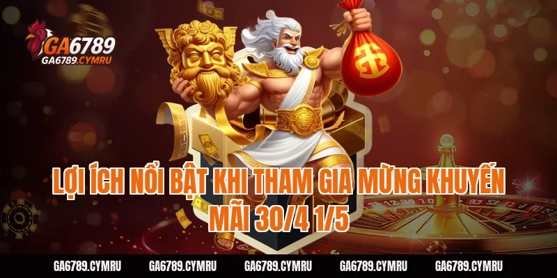 Lợi ích nổi bật khi tham gia Mừng khuyến mãi 30/4 1/5